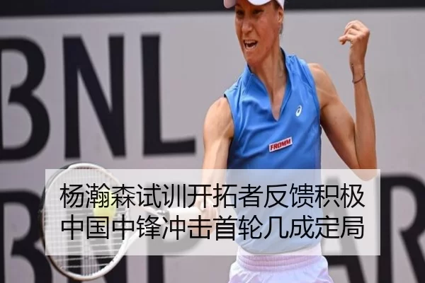 杨瀚森试训开拓者反馈积极 中国中锋冲击首轮几成定局